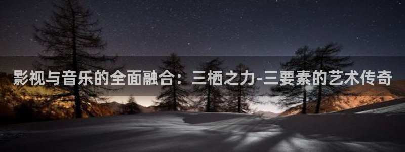 青柠网站：影视与音乐的全面融合：三栖之力-三要素的艺术传奇
